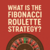 What Is The Fibonacci Roulette Strategy?